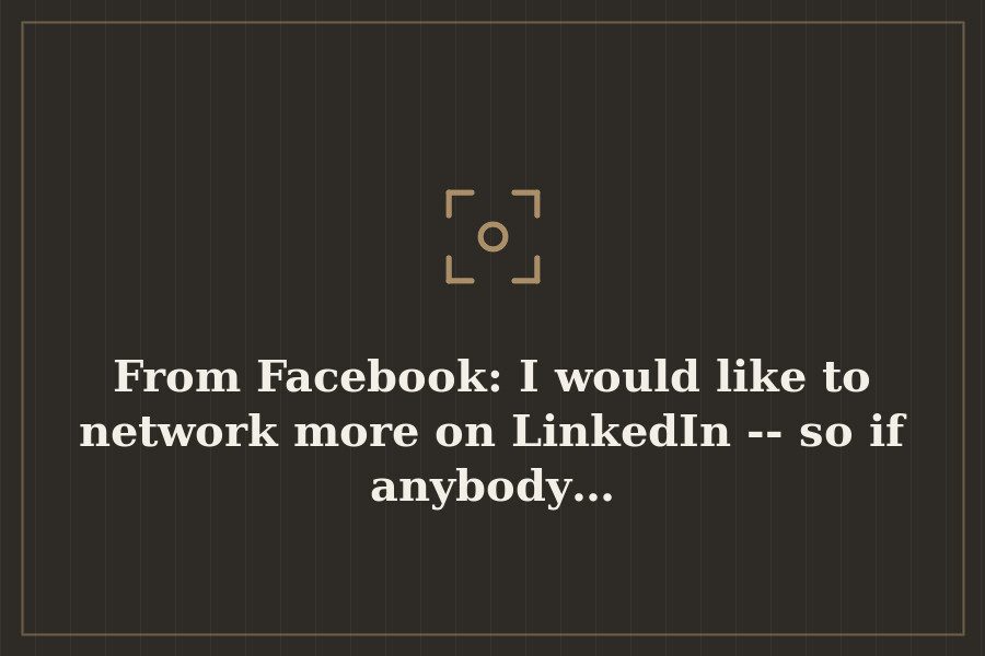 From Facebook: I would like to network more on LinkedIn so if anybody… — cover