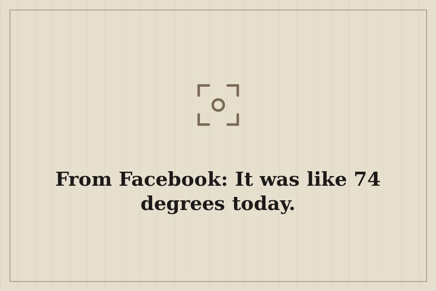 From Facebook: It was like 74 degrees today. — cover