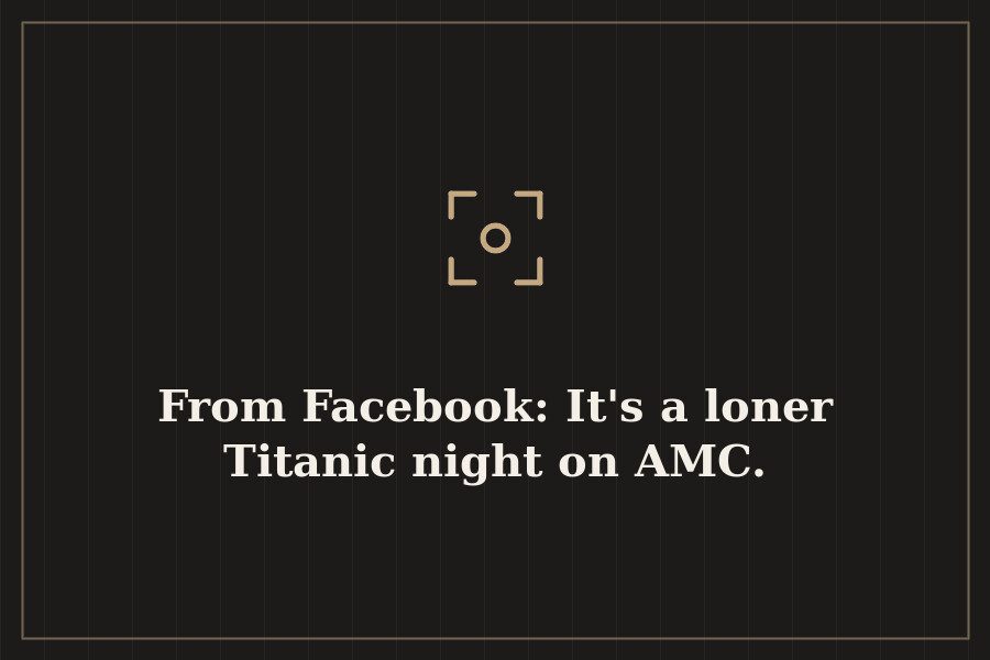 From Facebook: It's a loner Titanic night on AMC. — cover