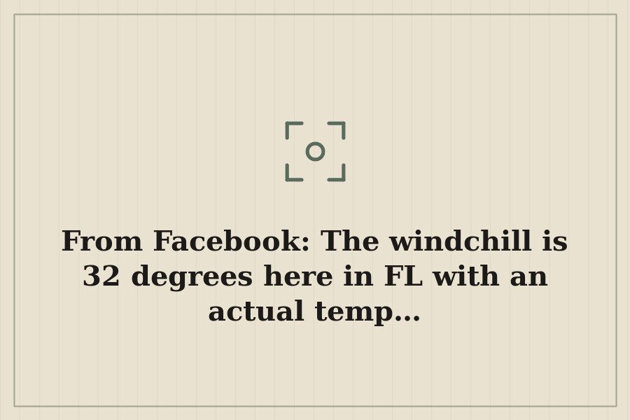 From Facebook: The windchill is 32 degrees here in FL with an actual temp… — cover