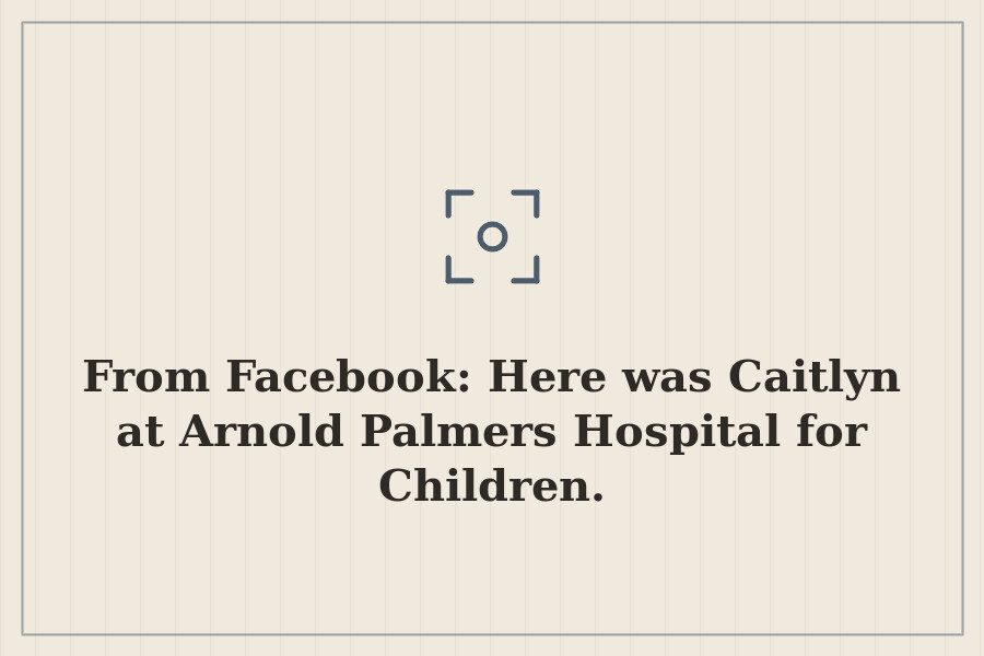 From Facebook: Here was Caitlyn at Arnold Palmers Hospital for Children. — cover