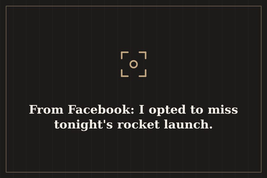 From Facebook: I opted to miss tonight's rocket launch. — cover