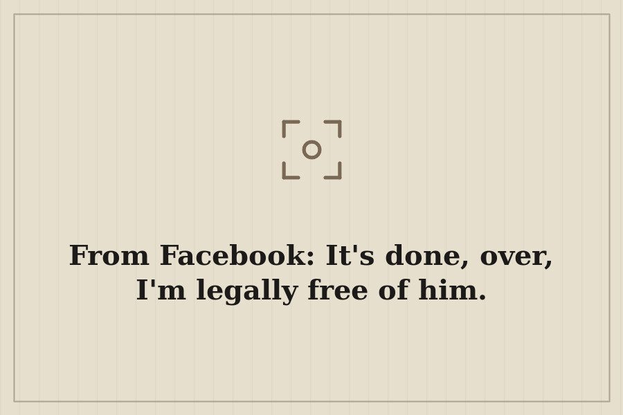 From Facebook: It's done, over, I'm legally free of him. — cover