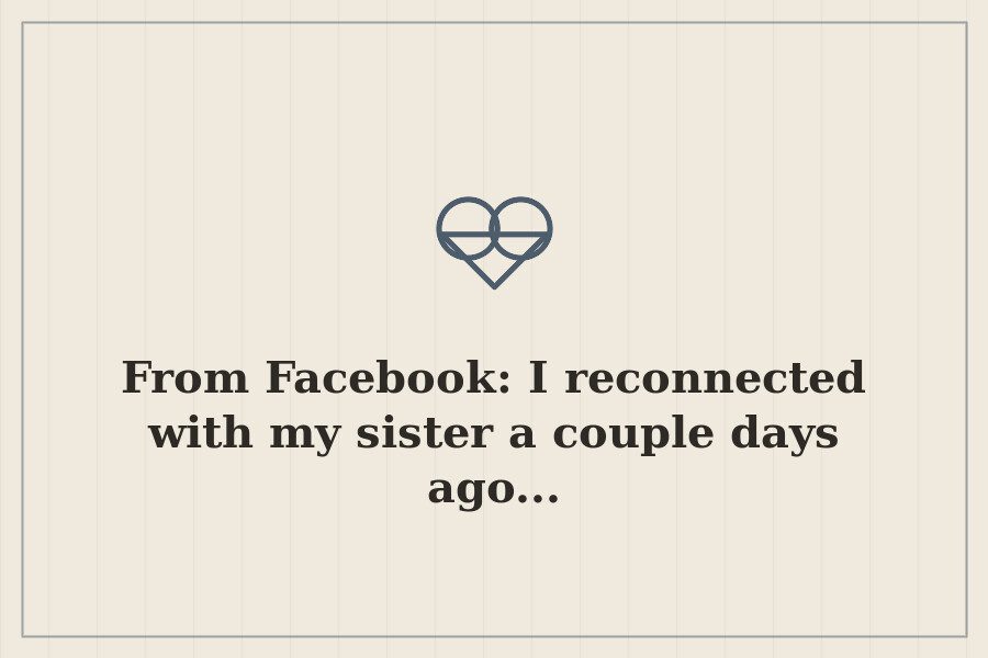 From Facebook: I reconnected with my sister a couple days ago... — cover
