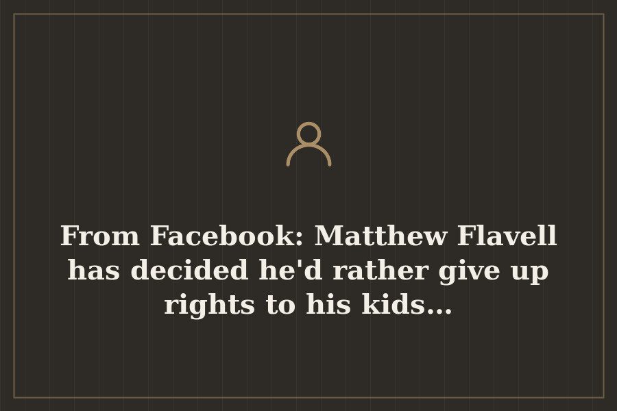 From Facebook: Matthew Flavell has decided he'd rather give up rights to his kids… — cover