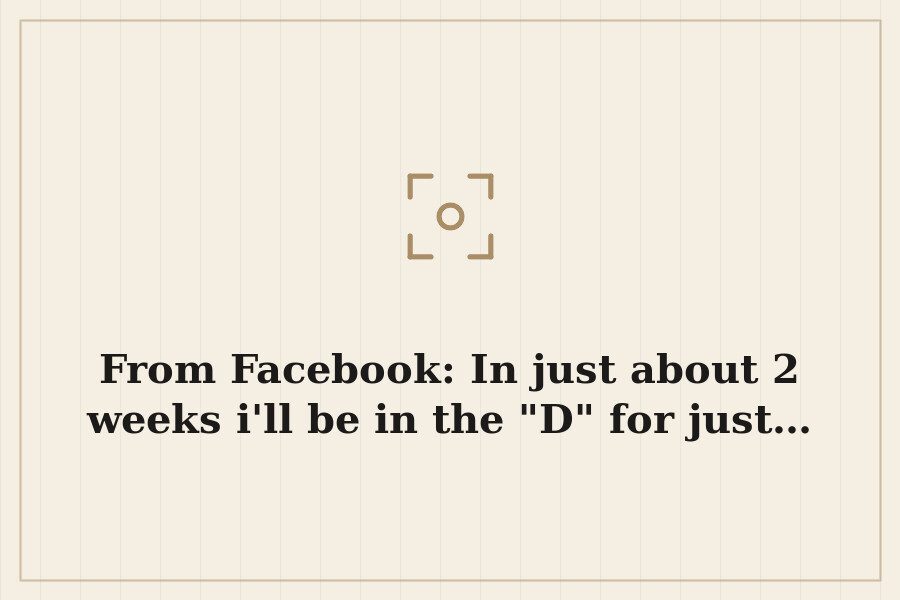 From Facebook: In just about 2 weeks i'll be in the "D" for just… — cover