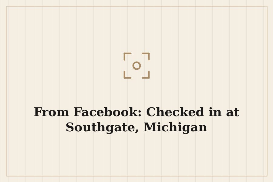From Facebook: Checked in at Southgate, Michigan — cover