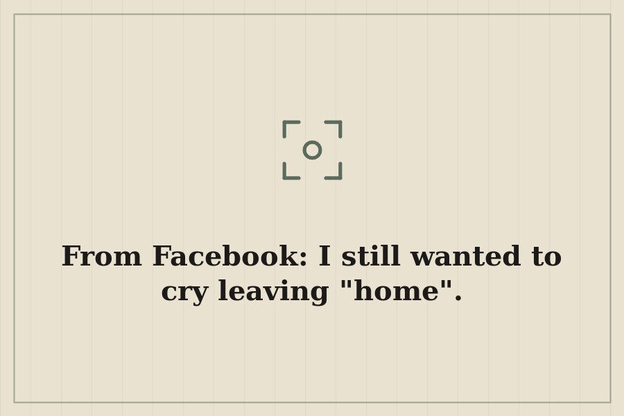 From Facebook: I still wanted to cry leaving "home". — cover