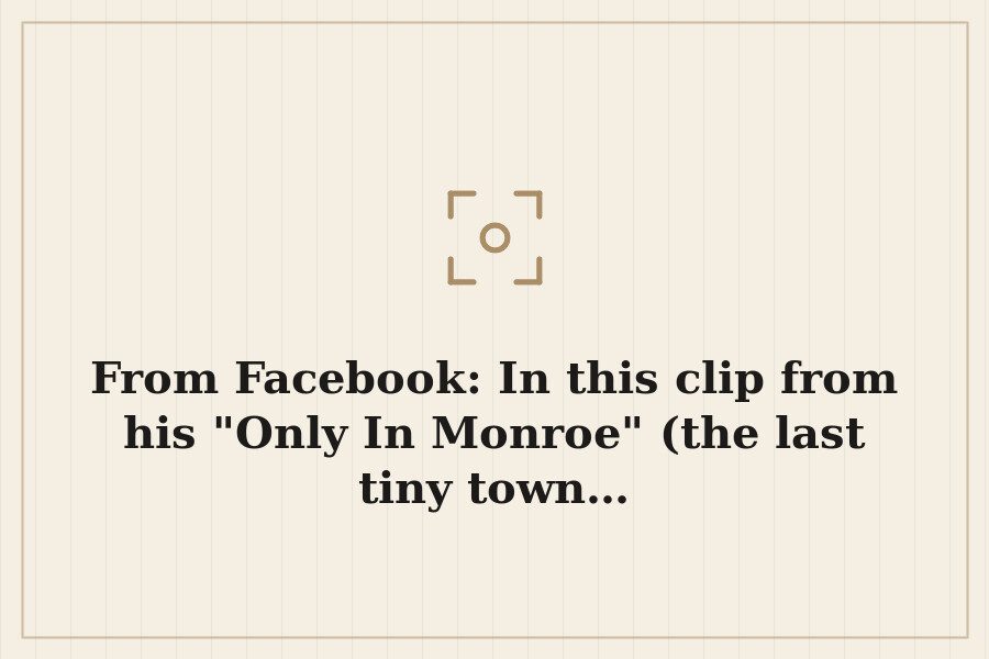 From Facebook: In this clip from his "Only In Monroe" (the last tiny town… — cover