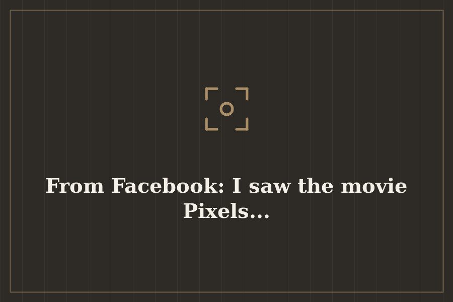 From Facebook: I saw the movie Pixels... — cover