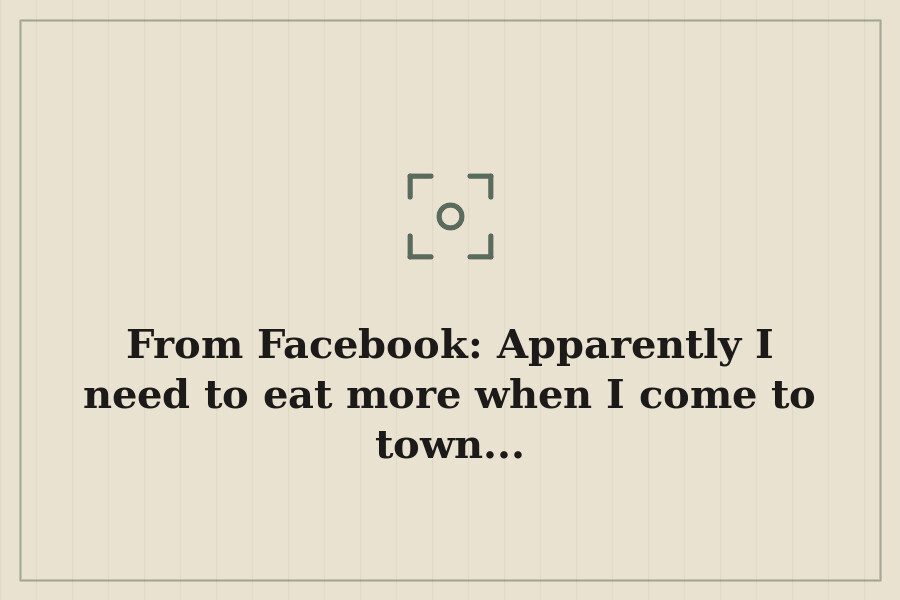 From Facebook: Apparently I need to eat more when I come to town... — cover