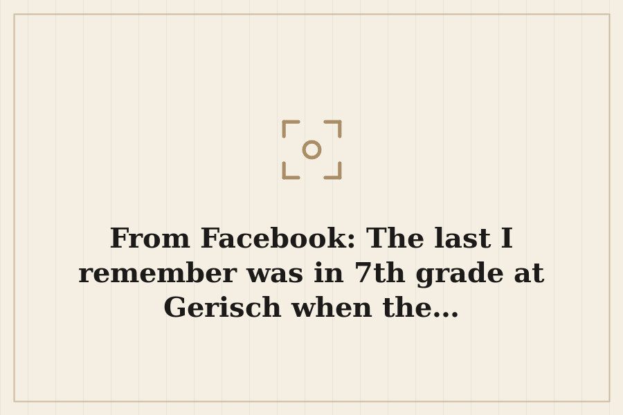 From Facebook: The last I remember was in 7th grade at Gerisch when the… — cover