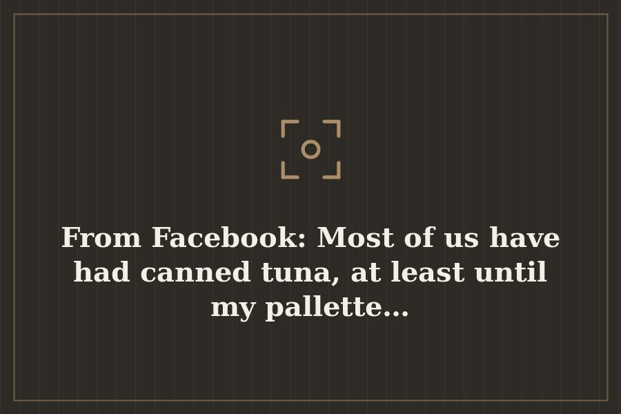 From Facebook: Most of us have had canned tuna, at least until my pallette… — cover