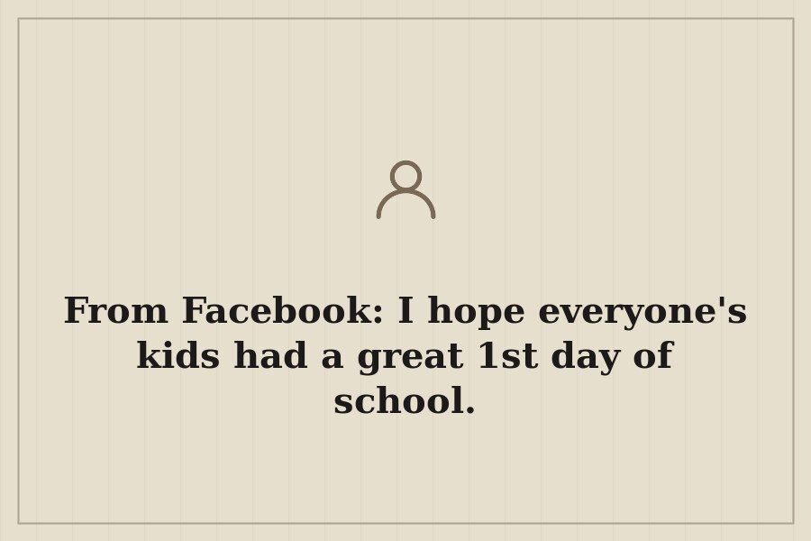 From Facebook: I hope everyone's kids had a great 1st day of school. — cover