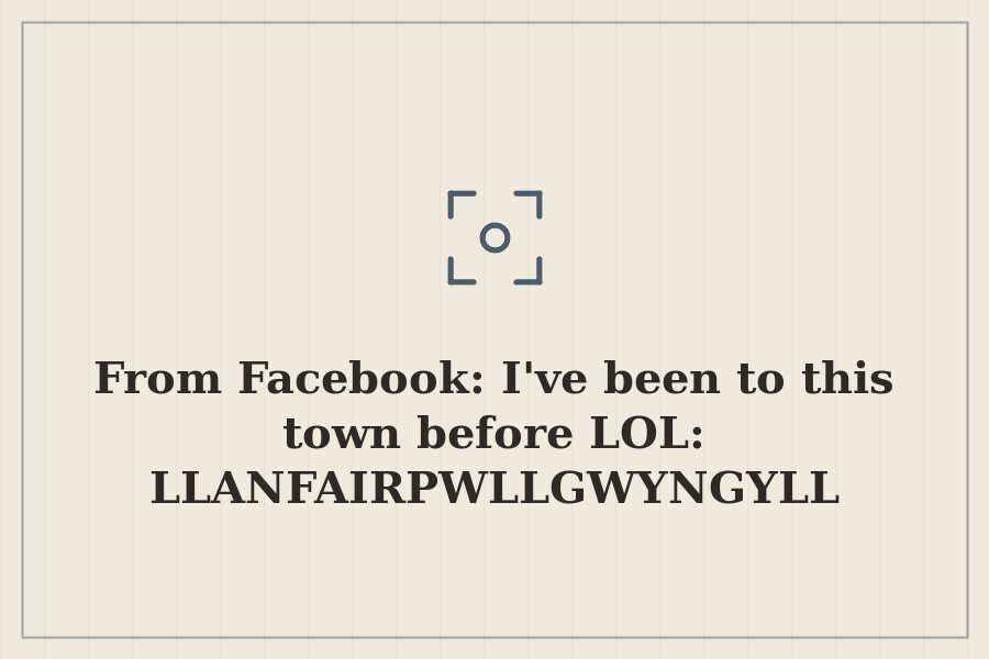 From Facebook: I've been to this town before LOL: LLANFAIRPWLLGWYNGYLLGOGERYCHWYRNDROBWLLL — cover