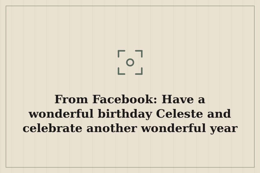 From Facebook: Have a wonderful birthday Celeste and celebrate another wonderful year of l — cover