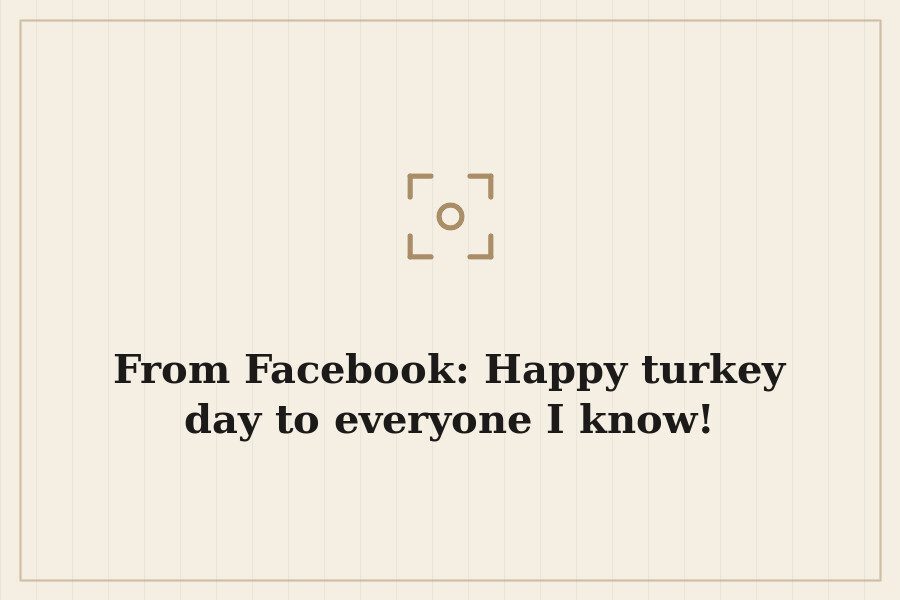 From Facebook: Happy turkey day to everyone I know! — cover