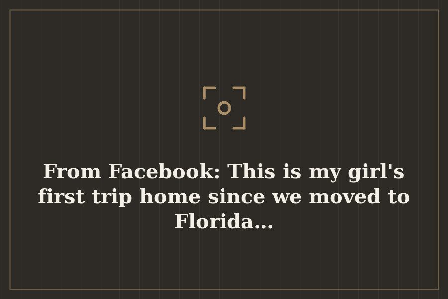From Facebook: This is my girl's first trip home since we moved to Florida… — cover