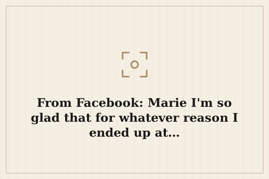 From Facebook: Marie I'm so glad that for whatever reason I ended up at… — cover
