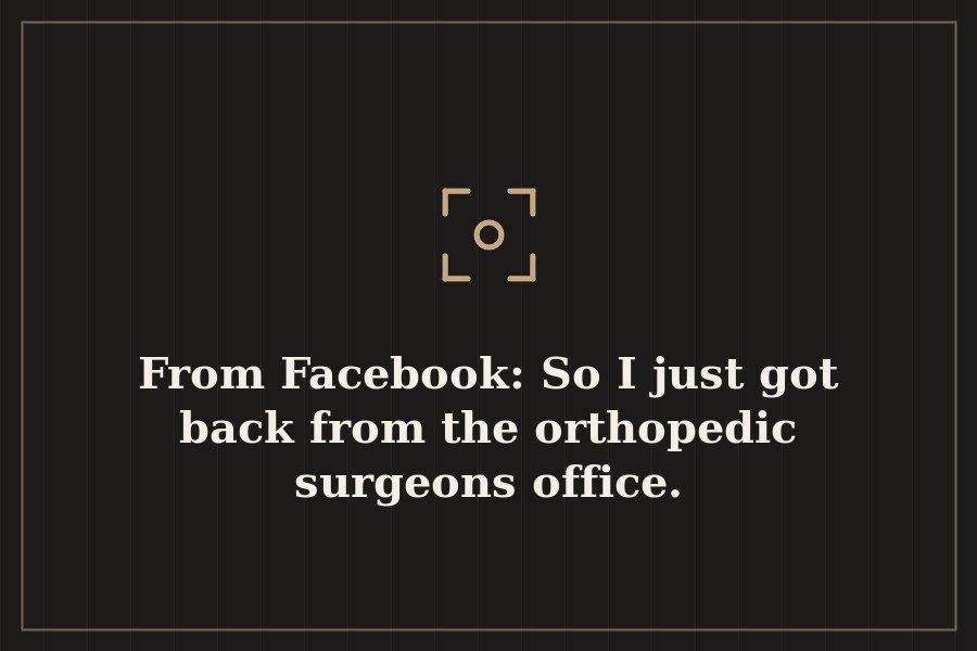 From Facebook: So I just got back from the orthopedic surgeons office. — cover