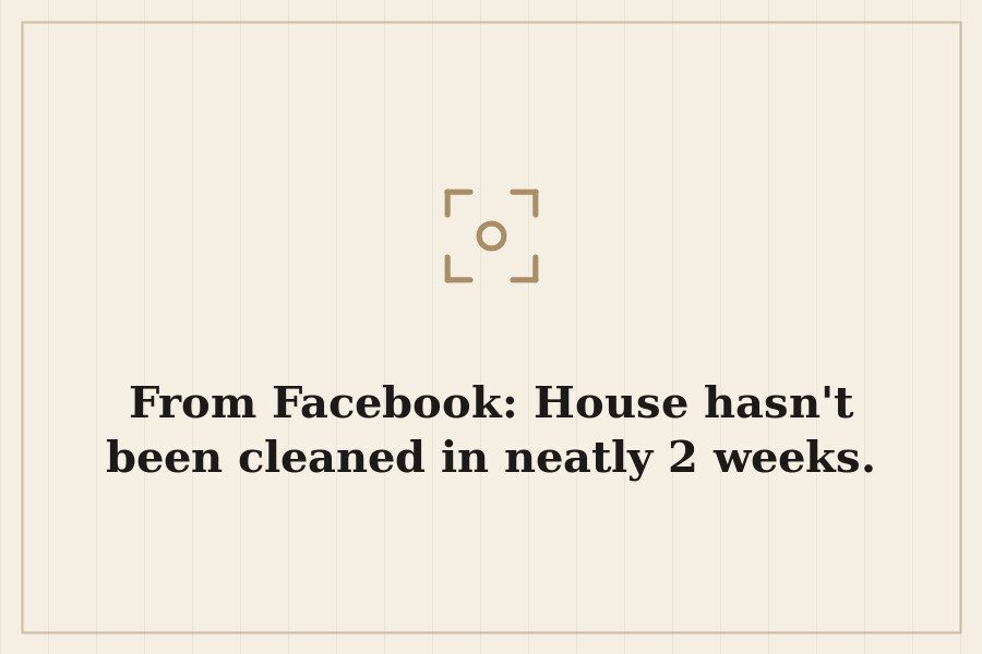 From Facebook: House hasn't been cleaned in neatly 2 weeks. — cover