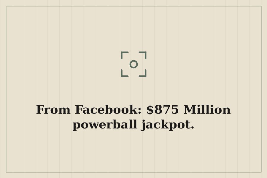 From Facebook: $875 Million powerball jackpot. — cover