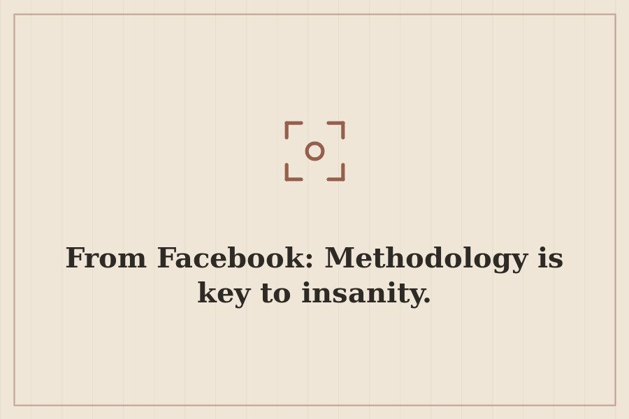 From Facebook: Methodology is key to insanity. — cover
