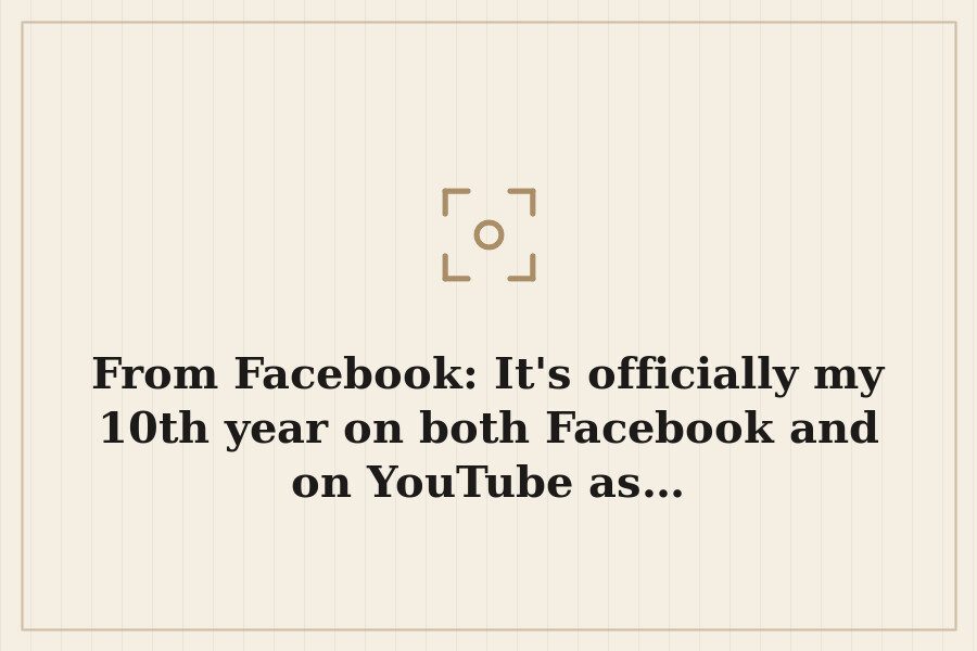 From Facebook: It's officially my 10th year on both Facebook and on YouTube as… — cover