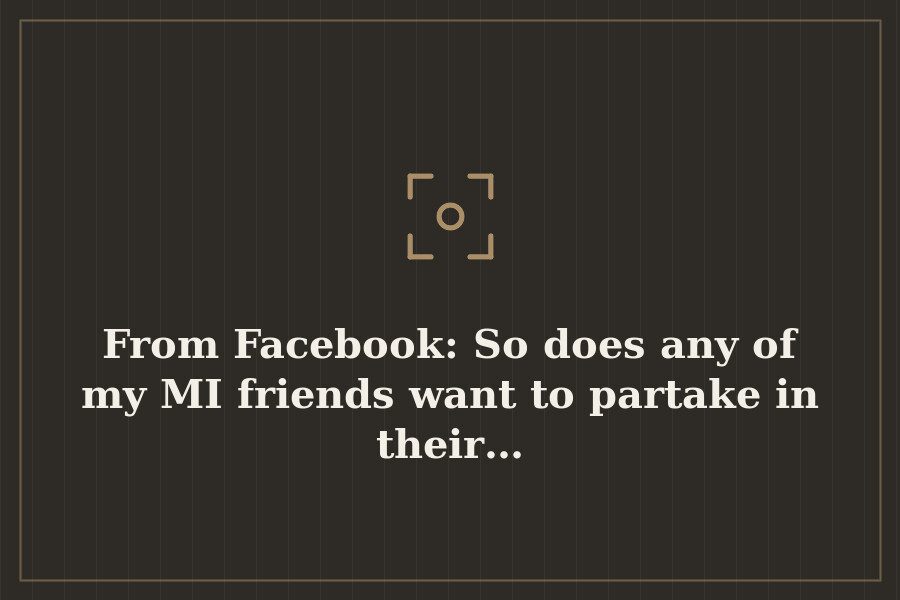 From Facebook: So does any of my MI friends want to partake in their… — cover