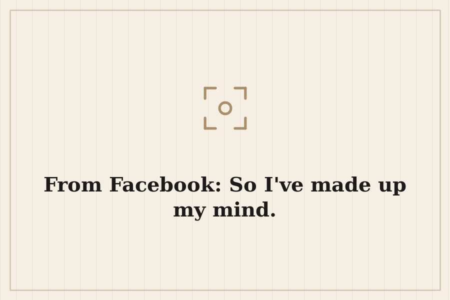 From Facebook: So I've made up my mind. — cover