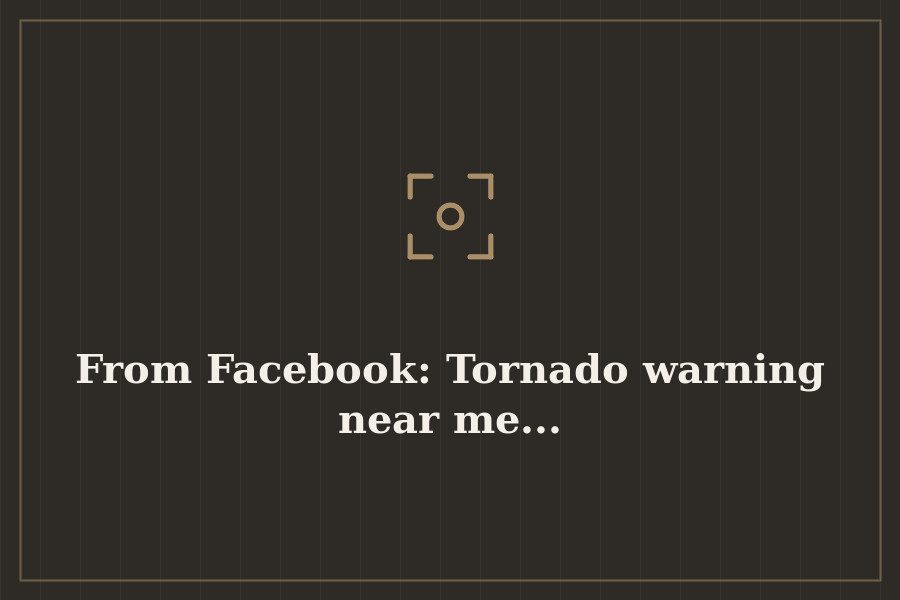 From Facebook: Tornado warning near me... — cover