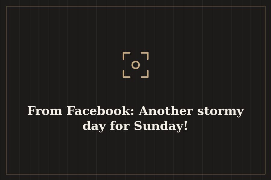 From Facebook: Another stormy day for Sunday! — cover
