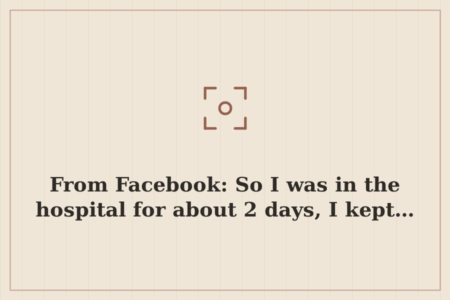 From Facebook: So I was in the hospital for about 2 days, I kept… — cover