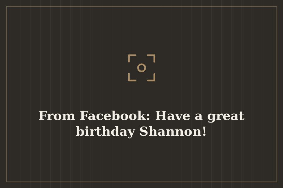 From Facebook: Have a great birthday Shannon! — cover