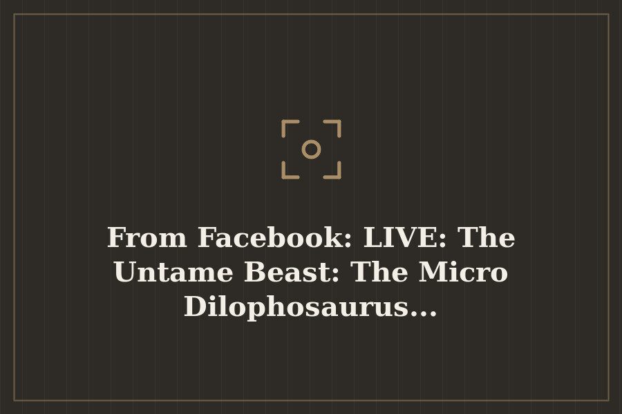 From Facebook: LIVE: The Untame Beast: The Micro Dilophosaurus... — cover