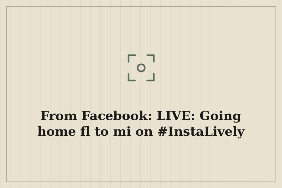 From Facebook: LIVE: Going home fl to mi on #InstaLively — cover