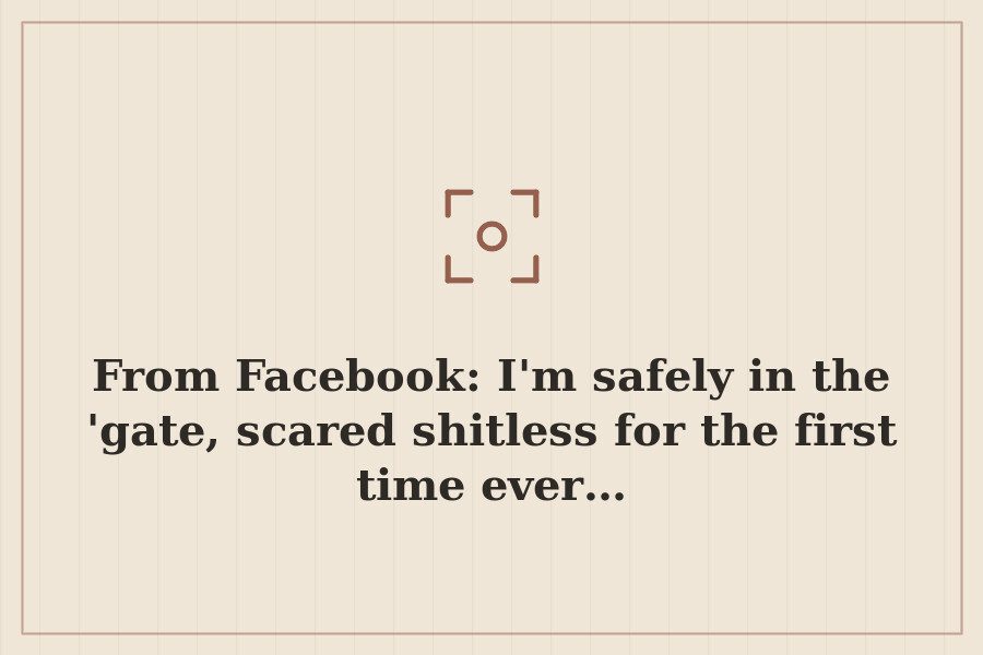 From Facebook: I'm safely in the 'gate, scared shitless for the first time ever… — cover