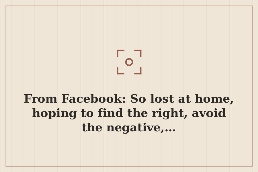 From Facebook: So lost at home, hoping to find the right, avoid the negative,… — cover