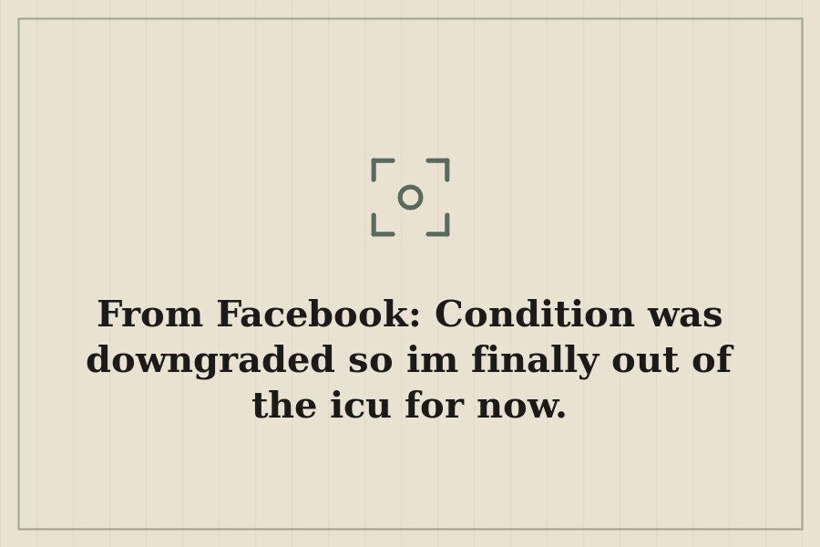 From Facebook: Condition was downgraded so im finally out of the icu for now. — cover
