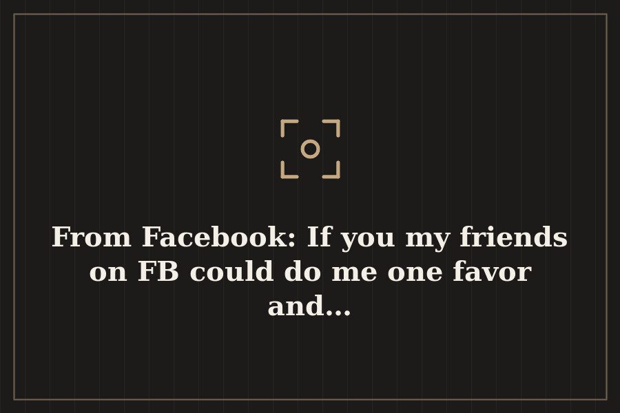 From Facebook: If you my friends on FB could do me one favor and… — cover