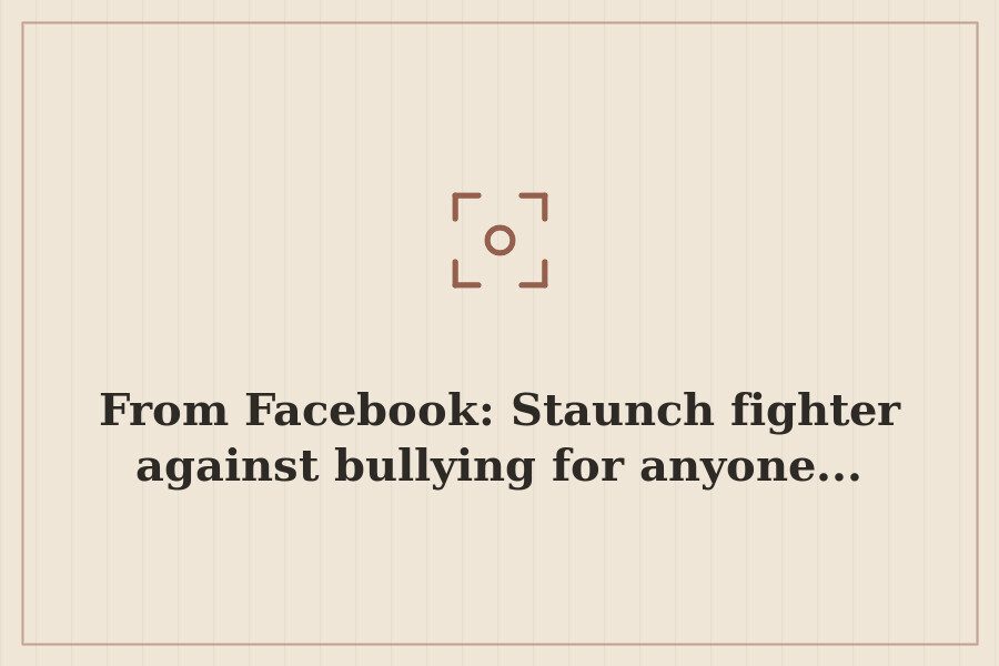 From Facebook: Staunch fighter against bullying for anyone... — cover