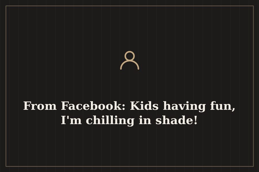 From Facebook: Kids having fun, I'm chilling in shade! — cover