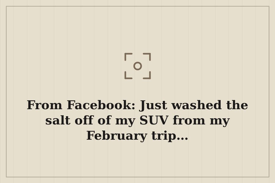 From Facebook: Just washed the salt off of my SUV from my February trip… — cover