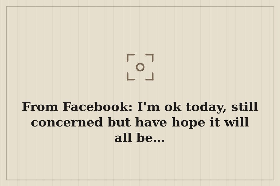 From Facebook: I'm ok today, still concerned but have hope it will all be… — cover