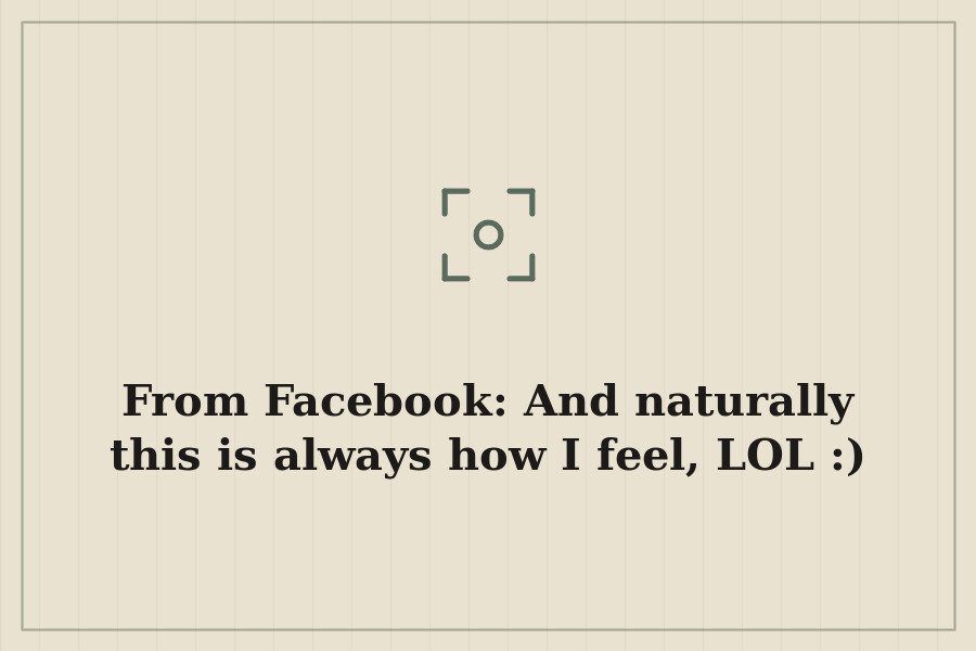 From Facebook: And naturally this is always how I feel, LOL :) — cover