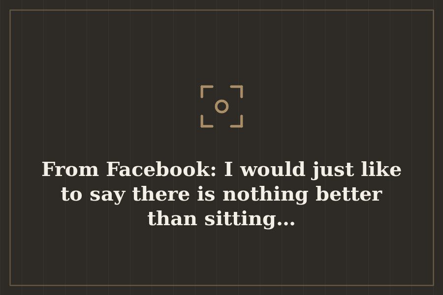 From Facebook: I would just like to say there is nothing better than sitting… — cover