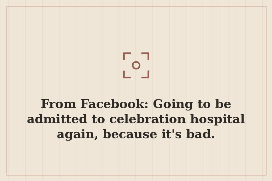 From Facebook: Going to be admitted to celebration hospital again, because it's bad. — cover
