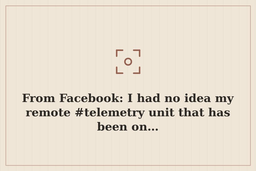 From Facebook: I had no idea my remote #telemetry unit that has been on… — cover