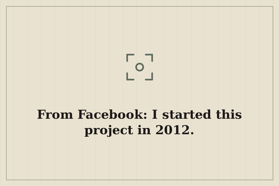 From Facebook: I started this project in 2012. — cover