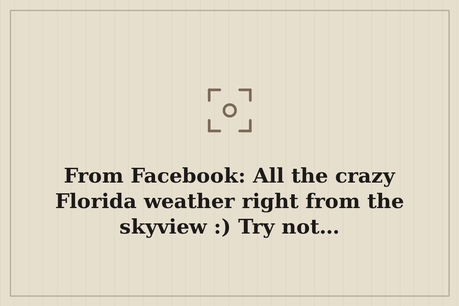 From Facebook: All the crazy Florida weather right from the skyview :) Try not… — cover